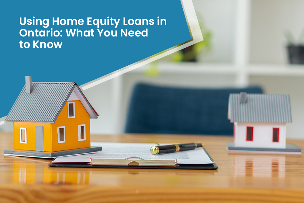 Using Home Equity Loans in Ontario What You Need to Know